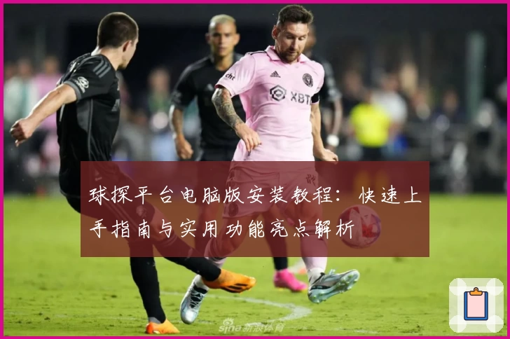 球探平台电脑版安装教程：快速上手指南与实用功能亮点解析