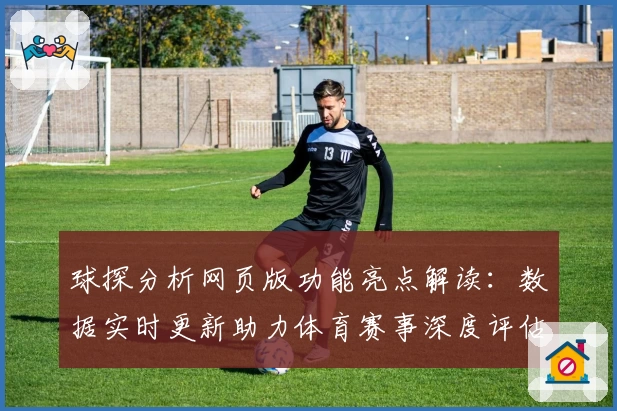 球探分析网页版功能亮点解读：数据实时更新助力体育赛事深度评估