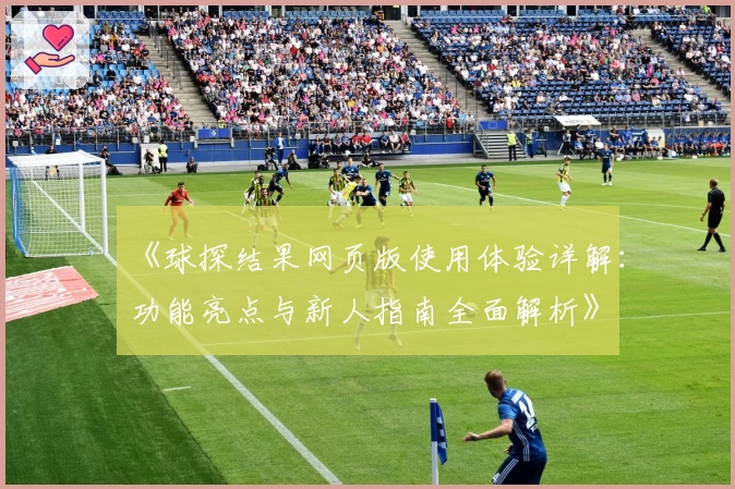 《球探结果网页版使用体验详解：功能亮点与新人指南全面解析》