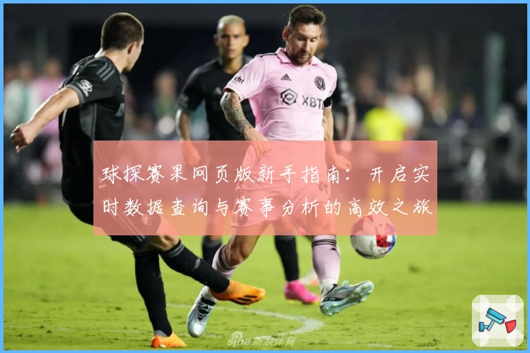 球探赛果网页版新手指南：开启实时数据查询与赛事分析的高效之旅