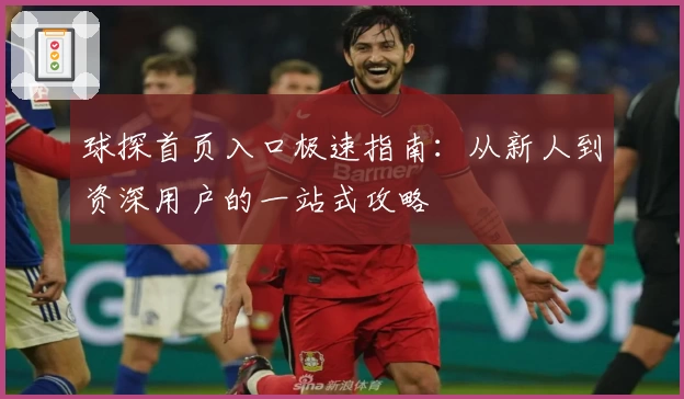 球探首页入口极速指南：从新人到资深用户的一站式攻略