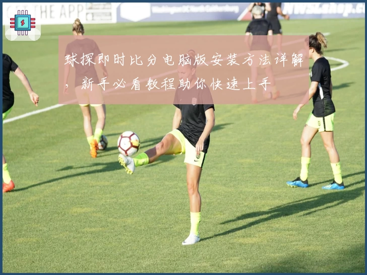 球探即时比分电脑版安装方法详解，新手必看教程助你快速上手